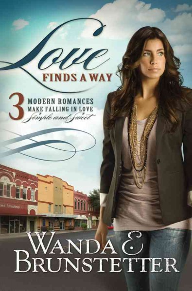 Love finds a way : 3 modern romances make falling in love simple and sweet / Wanda E. Brunstetter.
