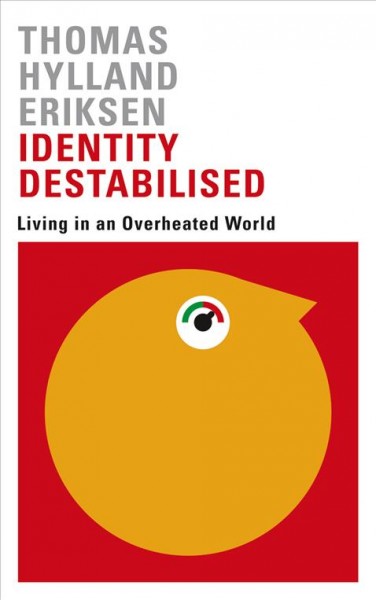 Identity destabilised : living in an overheated world / edited by Thomas Hylland Eriksen and Elisabeth Schober.