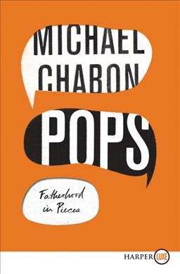 Pops :  fatherhood in pieces / Michael Chabon.