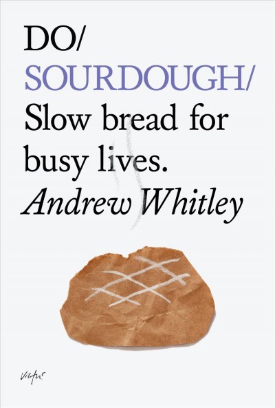 Do sourdough : slow bread for busy lives / Andrew Whitley.