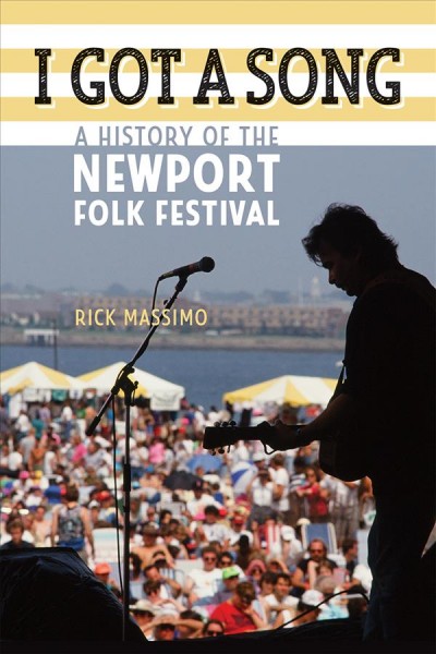 I got a song : a history of the Newport Folk Festival / Rick Massimo.