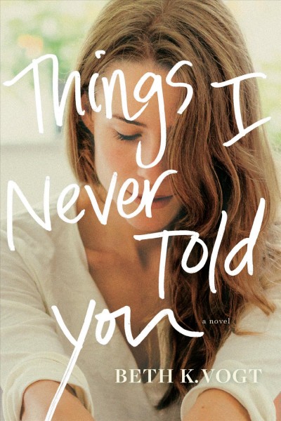 Things I never told you / Beth K. Vogt.