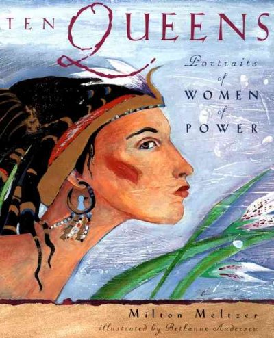Ten queens : portraits of women of power / Milton Meltzer ; illustrated by Bethanne Andersen.