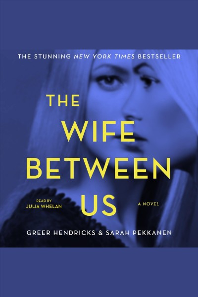 The wife between us [electronic resource] : A Novel. Greer Hendricks.