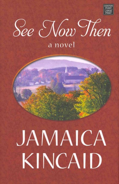 See now then [large print] / Jamaica Kincaid.