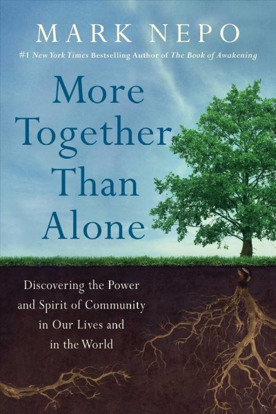 More together than alone :  discovering the power and spirit of community in our lives and in the world /  Mark Nepo.