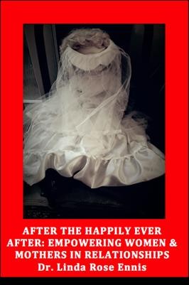 After the happily ever after : empowering women and mothers in relationships / edited by Linda Rose Ennis.