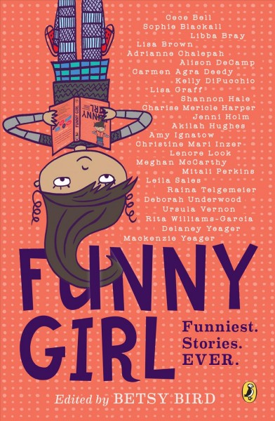 Funny girl : funniest. stories. ever. / edited by Betsy Bird.