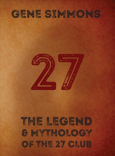 27 : the legend and mythology of the 27 Club / Gene Simmons.