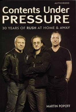 Contents under pressure : 30 years of Rush at home & away / Martin Popoff.