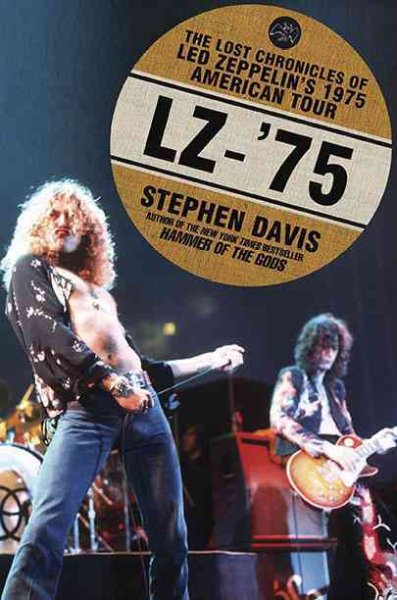LZ-'75 : the lost chronicles of Led Zeppelin's 1975 American tour / Stephen Davis ; photographs by Peter Simon.