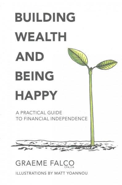 Building wealth and being happy : a practical guide to financial independence / Graeme Falco ; illustrations by Matt Yoannou.