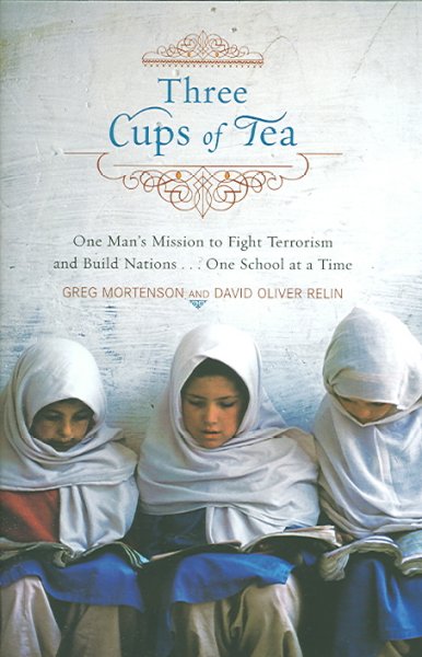 Three cups of tea : one man's mission to promote peace ... one school at a time / Greg Mortenson and David Oliver Relin.
