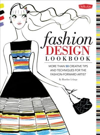 Fashion design lookbook : more than 50 creative tips and techniques for the fashion-forward artist / 2014.