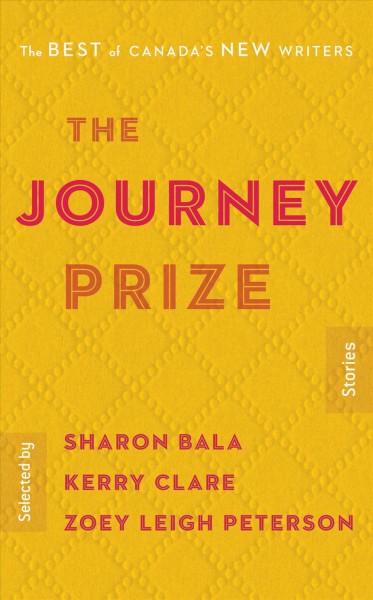 The Journey Prize stories : [30] : the best of Canada's new writers / selected by Sharon Bala, Kerry Clare, Zoey Leigh Peterson.