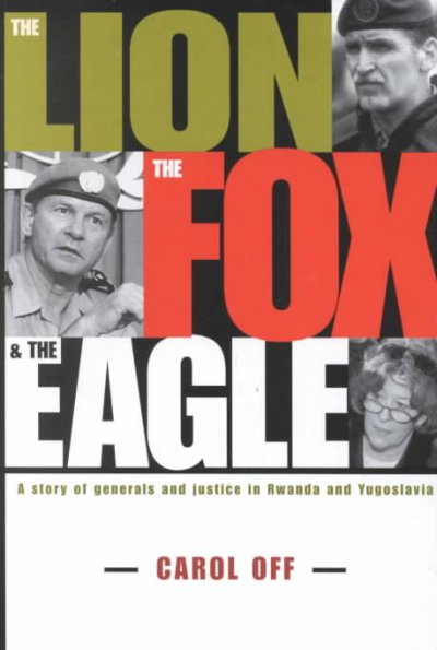 The lion, the fox and the eagle : a story of generals and justice in Yugoslavia and Rwanda / Carol Off ; Carol Off. Hardcover Book