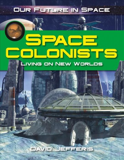 Space colonists : living on new worlds / David Jefferis.