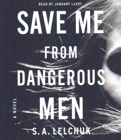Save me from dangerous men : a novel / S. A. Lelchuk.