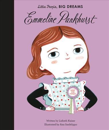 Emmeline Pankhurst / written by Lisbeth Kaiser ; illustrated by Ana Sanfelippo.