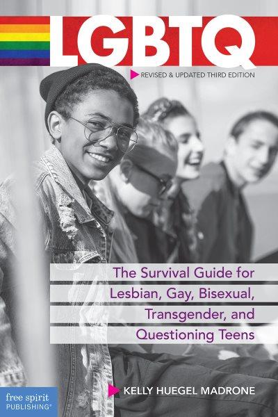 LGBTQ : the survival guide for lesbian, gay, bisexual, transgender, and questioning teens / Kelly Huegel Madrone.