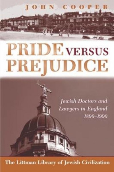 Pride versus prejudice : Jewish doctors and lawyers in England, 1890-1990 / John Cooper.