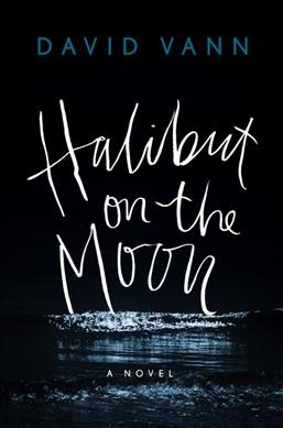 Halibut on the moon / David Vann.