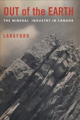 Out of the Earth : the mineral industry in Canada / G. B. Langford.