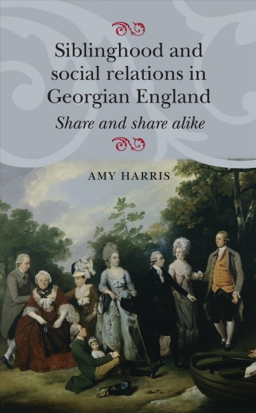 SIBLINGHOOD AND SOCIAL RELATIONS IN GEORGIAN ENGLAND;SHARE AND SHARE ALIKE.