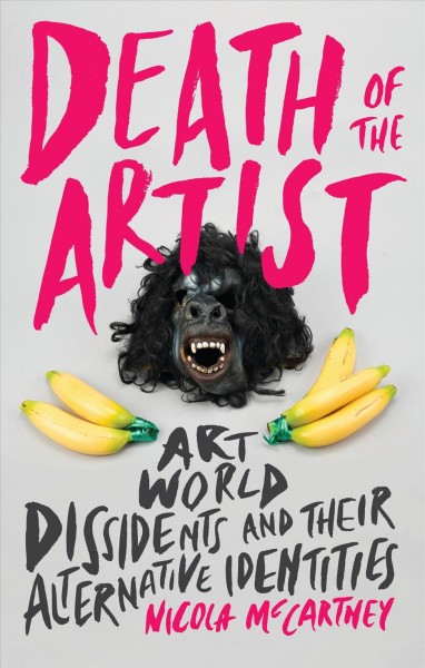 Death of the artist : art world dissidents and their alternative identities / Nicola McCartney.