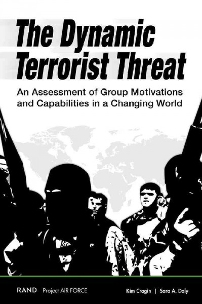 The dynamic terrorist threat : an assessment of group motivations and capabilities in a changing world / Kim Cragin, Sara A. Daly.