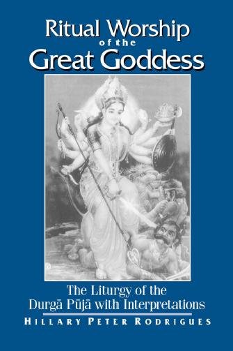 Ritual worship of the great goddess : the liturgy of the Durgā Pūjā with interpretations / Hillary Peter Rodrigues.