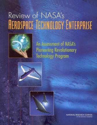 Review of NASA's aerospace technology enterprise : an assessment of NASA's Pioneering Revolutionary Technology Program / Committee for the Review of NASA's Pioneering Revolutionary Technology (PRT) Program, Aeronautics and Space Engineering Board, Division on Engineering and Physical Sciences, National Research Council of the National Academies.
