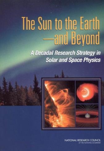 The sun to the earth--and beyond : a decadal research strategy in solar and space physics / Solar and Space Physics Survey Committee, Committee on Solar and Space Physics, Space Studies Board, Division on Engineering and Physical Sciences, National Research Council of the National Academies.