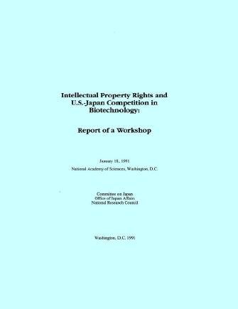 Intellectual property rights and U.S.-Japan competition in biotechnology : report of a workshop.