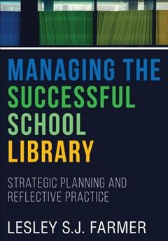 Managing the successful school library : strategic planning and reflective practice / Lesley S.J. Farmer.