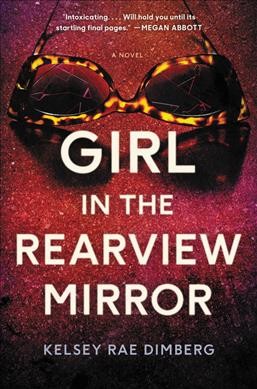 Girl in the rearview mirror : a novel / Kelsey Rae Dimberg.