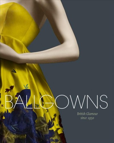 Ballgowns : British glamour since 1950.