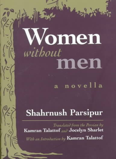 Women without men : a novella / Shahrnush Parsipur ; translated from the Persian by Kamran Talattof and Jocelyn Sharlet ; with an introduction by Kamran Talatoff.