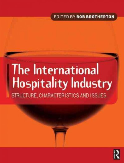 The international hospitality industry : structure, characteristics and issues / edited by Bob Brotherton.