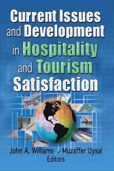 Current issues and development in hospitality and tourism satisfaction / John A. Williams, Muzaffer Uysal, editors.