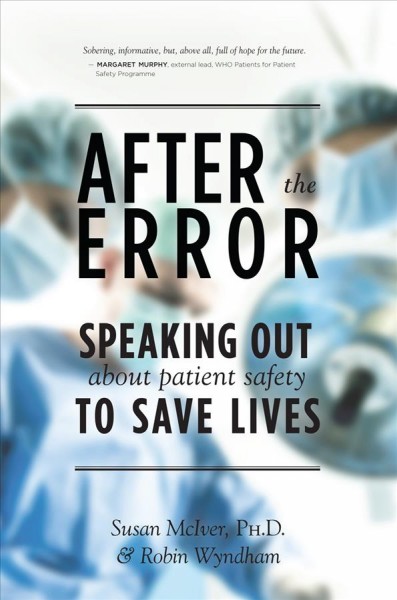 After the error : speaking out about patient safety to save lives / Susan McIver & Robin Wyndham.