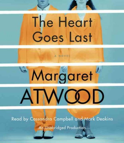 The heart goes last [sound recording] : [a novel] / Margaret Atwood.
