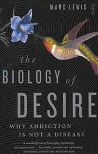 The biology of desire  why addiction is not a disease / Marc Lewis.
