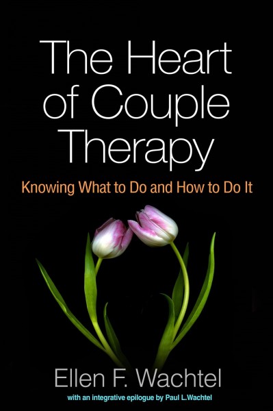 The heart of couple therapy : knowing what to do and how to do it / Ellen F. Wachtel, epilogue by Paul L. Wachtel.