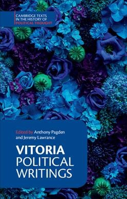 Political writings / Francisco de Vitoria ; edited by Anthony Pagden and Jeremy Lawrance. --