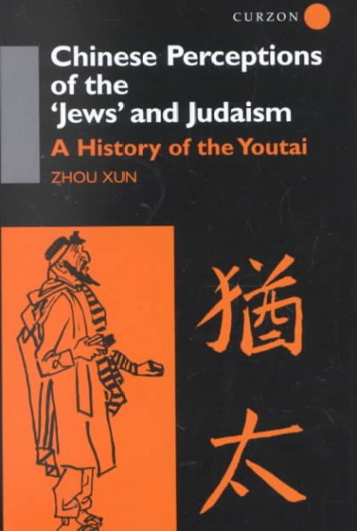 Chinese perceptions of the "Jews" and Judaism : a history of the Youtai / Zhou Xun.