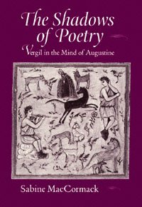 The shadows of poetry [electronic resource] : Vergil in the mind of Augustine / Sabine MacCormack.
