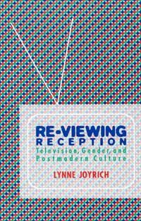 Re-viewing reception [electronic resource] : television, gender, and postmodern culture / Lynne Joyrich.