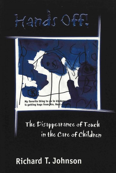 Hands off! : the disappearance of touch in the care of children / Richard T. Johnson.