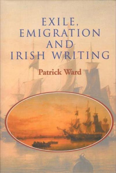 Exile, emigration, and Irish writing / Patrick Ward.